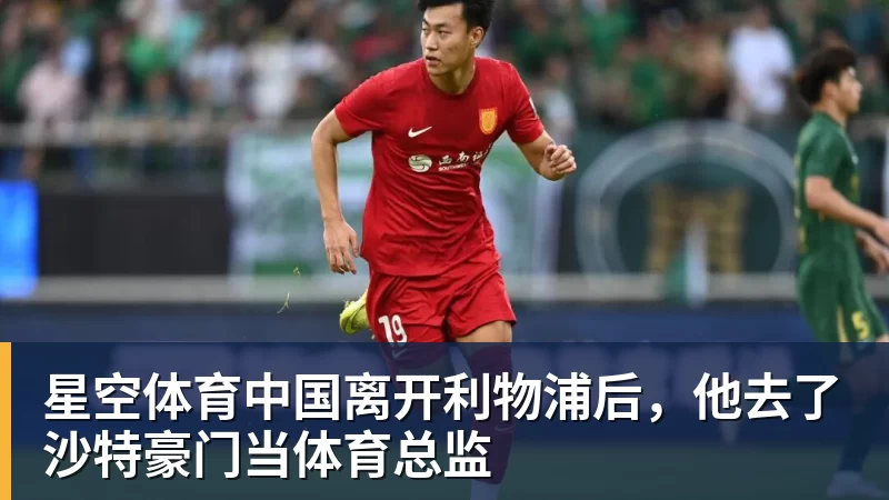离开利物浦后，他去了沙特豪门当体育总监